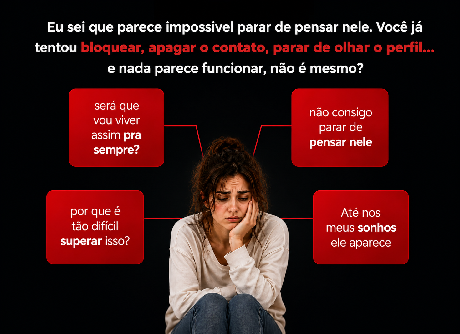 Eu sei que parece impossível parar de pensar nele, e nada parece funcionar